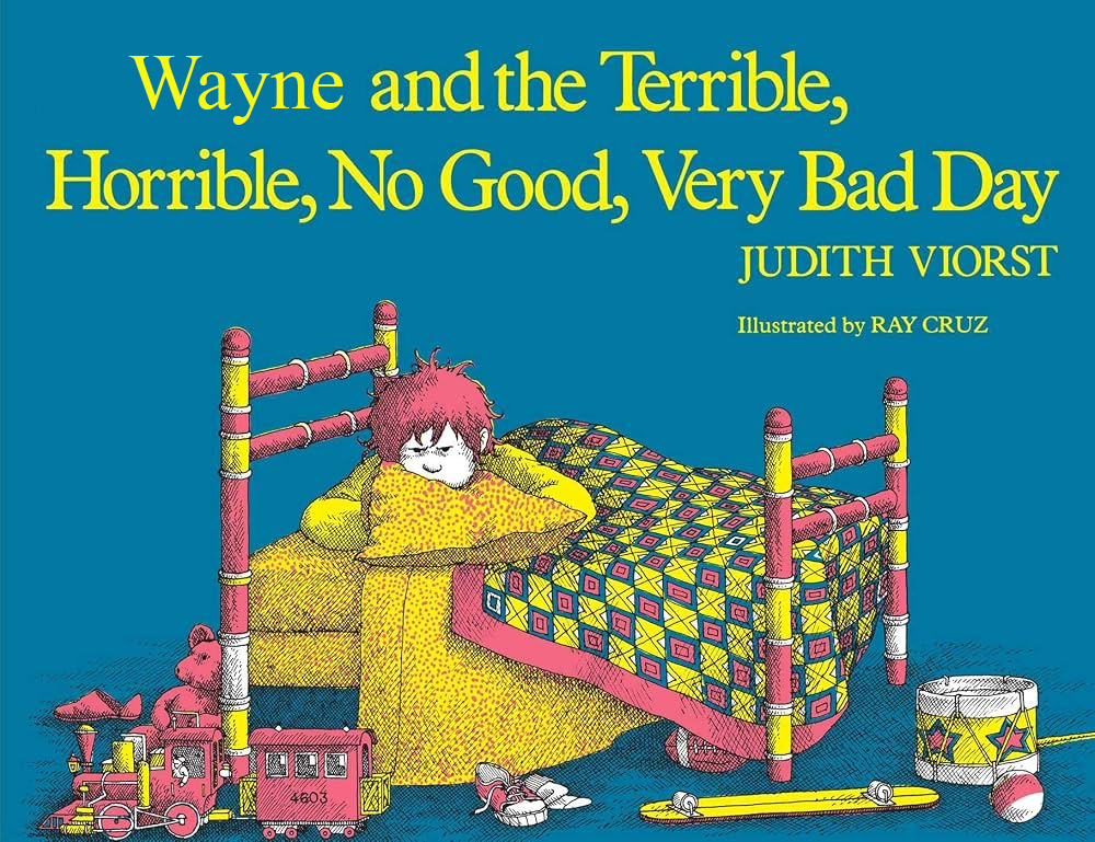 Cover of "Alexander and the terrible, horrible, no good, very bad day" book with "Wayne" written where "Alexander" should be.